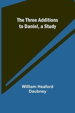portada The Three Additions to Daniel, a Study (in English)