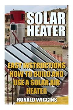 portada Solar Heater: Easy Instructions how to Build and use a Solar air Heater 