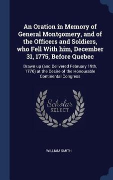 portada An Oration in Memory of General Montgomery, and of the Officers and Soldiers, who Fell With him, December 31, 1775, Before Quebec: Drawn up (and Deliv (en Inglés)