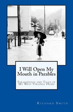 portada I Will Open My Mouth in Parables: Taradiddles and Tales of My West Virginia Home (en Inglés)
