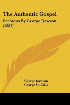 portada the authentic gospel: sermons by george dawson (1881) (en Inglés)