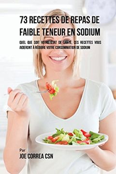 portada 73 Recettes Pauvres en Sodium: Peu Importe Votre Etat de Santé, ces Recettes Vous Aideront à Réduire vos Apports en sel (en Francés)