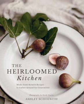 portada The Heirloomed Kitchen: Made-From-Scratch Recipes to Gather Around for Generations (en Inglés)