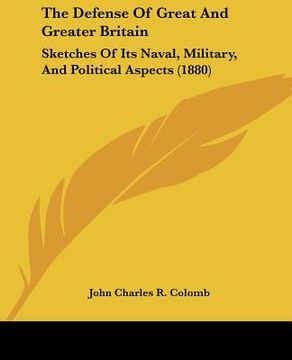 portada the defense of great and greater britain: sketches of its naval, military, and political aspects (1880) (in English)