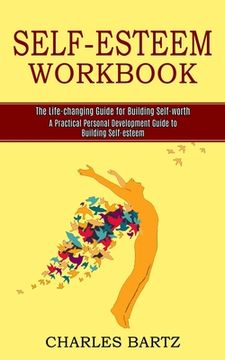 portada Self-Esteem Workbook: A Practical Personal Development Guide to Building Self-Esteem (The Life-Changing Guide for Building Self-Worth) (en Inglés)