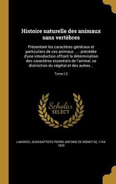 portada Histoire naturelle des animaux sans vertèbres: Présentant les caractères généraux et particuliers de ces animaux ...: précédée d'une introduction offr (en Francés)