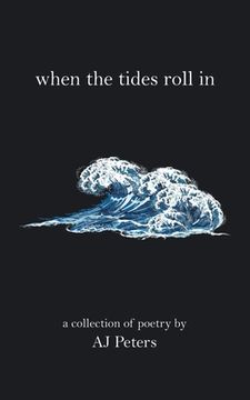 portada When the Tides Roll in: A Collection of Poetry by aj Peters (en Inglés)
