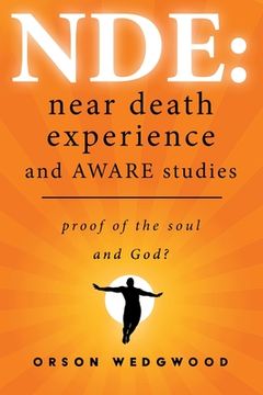 portada Nde: Near Death Experience and AWARE studies: Proof Of The Soul and God? (en Inglés)