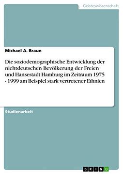 portada Die Soziodemographische Entwicklung der Nichtdeutschen Bevölkerung der Freien und Hansestadt Hamburg im Zeitraum 1975 - 1999 am Beispiel Stark Vertretener Ethnien (en Alemán)