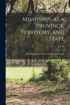 portada Mississippi, as a Province, Territory, and State: With Biographical Notices of Eminent Citizens (en Inglés)