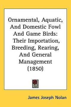 portada ornamental, aquatic, and domestic fowl and game birds: their importation, breeding, rearing, and general management (1850)