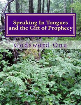portada Speaking In Tongues and the Gift of Prophecy: Speaking Supernaturally In Unknown and Known Tongues
