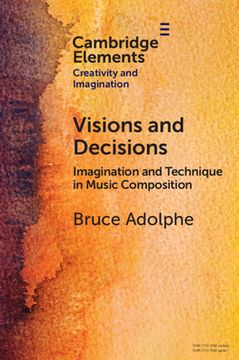 portada Visions and Decisions: Imagination and Technique in Music Composition (Elements in Creativity and Imagination) (en Inglés)