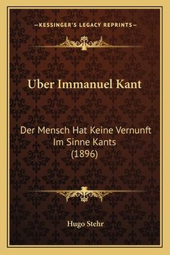 portada Uber Immanuel Kant: Der Mensch Hat Keine Vernunft Im Sinne Kants (1896) (en Alemán)