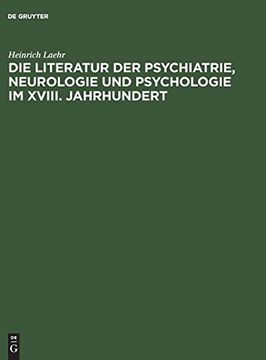portada Die Literatur der Psychiatrie, Neurologie und Psychologie im Xviii. Jahrhundert: Festschrift zum Funfzigjahrigen Jubilaum der Provinzial-Heilanstalt n (in German)