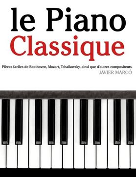 portada le Piano Classique: Pièces faciles de Beethoven, Mozart, Tchaikovsky, ainsi que d'autres compositeurs (French Edition)