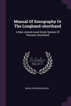 portada Manual Of Sonography Or The Longhand-shorthand: A New Joined-vowel Script System Of Phonetic Shorthand (en Inglés)