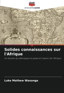 portada Solides Connaissances sur L'afrique: Un Dossier qui Démasque le Passé et L'avenir de L'afrique