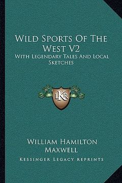 portada wild sports of the west v2: with legendary tales and local sketches