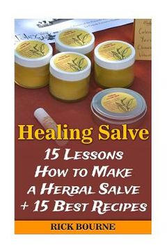 portada Healing Salve: 15 Lessons How to Make a Herbal Salve + 15 Best Recipes (en Inglés)