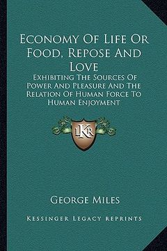 portada economy of life or food, repose and love: exhibiting the sources of power and pleasure and the relation of human force to human enjoyment (en Inglés)