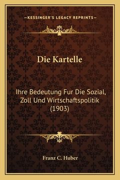 portada Die Kartelle: Ihre Bedeutung Fur Die Sozial, Zoll Und Wirtschaftspolitik (1903) (en Alemán)