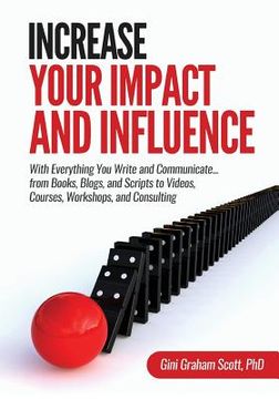 portada Increase Your Impact and Influence: With Everything You Write and Communicate...from Books, Blogs, and Scripts to Videos, Courses, Workshops, and Cons (en Inglés)
