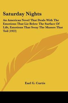 portada saturday nights: an american novel that deals with the emotions that lie below the surface of life, emotions that sway the masses that (in English)