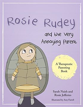 portada Rosie Rudey and the Very Annoying Parent: A story about a prickly child who is scared of getting close (Therapeutic Parenting Books)