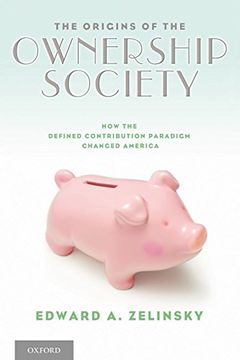 portada The Origins of the Ownership Society: How the Defined Contribution Paradigm Changed America (en Inglés)