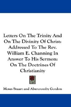 portada letters on the trinity and on the divinity of christ: addressed to the rev. william e. channing in answer to his sermon: on the doctrines of christian