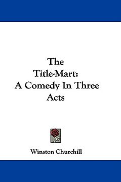 portada the title-mart: a comedy in three acts
