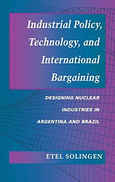 portada Industrial Policy, Technology, and International Bargaining: Designing Nuclear Industries in Argentina and Brazil 