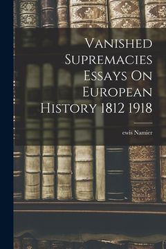portada Vanished Supremacies Essays On European History 1812 1918 (en Inglés)