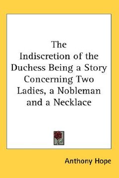 portada the indiscretion of the duchess being a story concerning two ladies, a nobleman and a necklace (en Inglés)