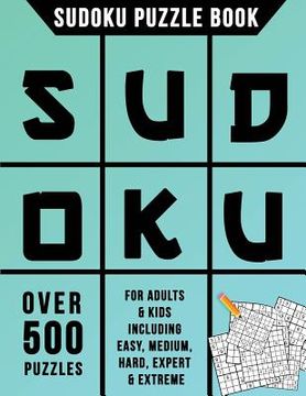 portada Sudoku Puzzle Book: Over 500 Puzzles for Adults & Kids Including Easy, Medium, Hard, Expert & Extreme (in English)