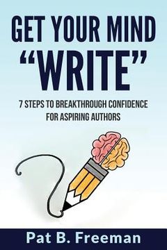 portada Get Your Mind "Write": 7 Steps to Breakthrough Confidence for Aspiring Authors (en Inglés)