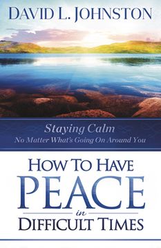 portada How to Have Peace in Difficult Times: Staying calm no matter what's going on around you (in English)
