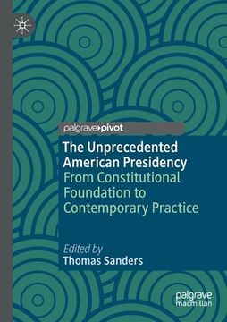 portada The Unprecedented American Presidency: From Constitutional Foundation to Contemporary Practice (en Inglés)
