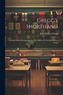 portada Gregg's Shorthand: A Light-line Phonography For The Million, Dc By John Robert Gregg