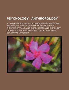 portada psychology - anthropology: actor-network theory, alliance theory, ancestor worship, anthropocentrism, anthropological theories of value, anthropo