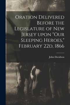 portada Oration Delivered Before the Legislature of New Jersey Upon "Our Sleeping Heroes," February 22d, 1866