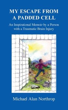 portada My Escape From A Padded Cell: An Inspirational Memoir by a Person with a Traumatic Brain Injury (en Inglés)