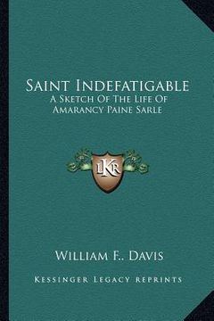 portada saint indefatigable: a sketch of the life of amarancy paine sarle (en Inglés)