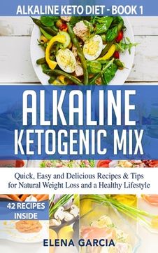 portada Alkaline Ketogenic Mix: Quick, Easy, and Delicious Recipes & Tips for Natural Weight Loss and a Healthy Lifestyle (en Inglés)