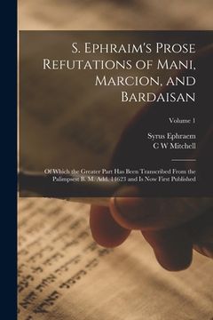 portada S. Ephraim's Prose Refutations of Mani, Marcion, and Bardaisan: Of Which the Greater Part has Been Transcribed From the Palimpsest B. M. add. 14623 an (en Inglés)