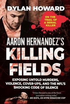 portada Aaron Hernandez's Killing Fields: Exposing Untold Murders, Violence, Cover-Ups, and the Nfl's Shocking Code of Silence (en Inglés)
