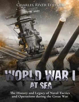 portada World War I at Sea: The History and Legacy of Naval Tactics and Operations during the Great War (in English)