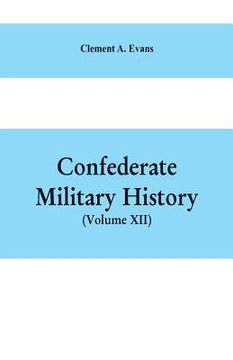 portada Confederate Military History: A Library of Confederate States History, Written by Distinguished Men of the South (Volume XII) (en Inglés)