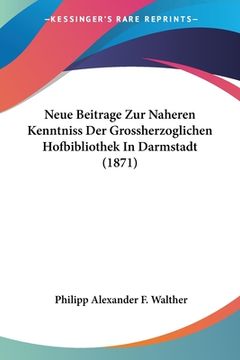portada Neue Beitrage Zur Naheren Kenntniss Der Grossherzoglichen Hofbibliothek In Darmstadt (1871) (en Alemán)